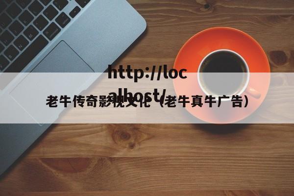 老牛传奇影视文化（老牛真牛广告）
